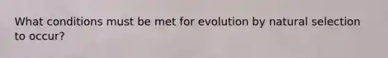 What conditions must be met for evolution by natural selection to occur?