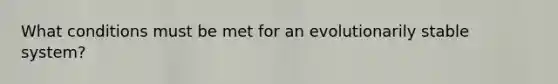 What conditions must be met for an evolutionarily stable system?