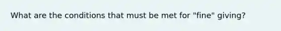 What are the conditions that must be met for "fine" giving?