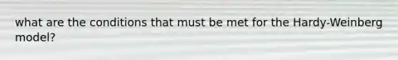 what are the conditions that must be met for the Hardy-Weinberg model?
