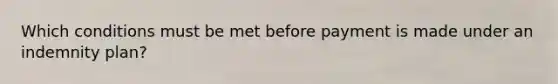 Which conditions must be met before payment is made under an indemnity plan?