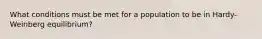 What conditions must be met for a population to be in Hardy-Weinberg equilibrium?
