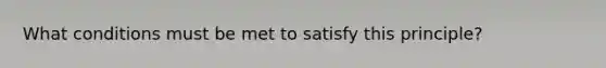 What conditions must be met to satisfy this principle?