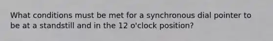 What conditions must be met for a synchronous dial pointer to be at a standstill and in the 12 o'clock position?