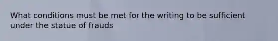 What conditions must be met for the writing to be sufficient under the statue of frauds