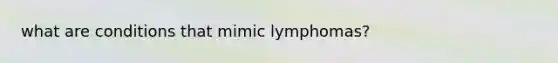 what are conditions that mimic lymphomas?