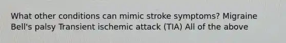 What other conditions can mimic stroke symptoms? Migraine Bell's palsy Transient ischemic attack (TIA) All of the above