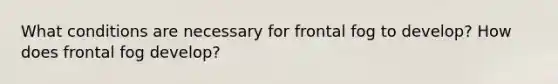What conditions are necessary for frontal fog to develop? How does frontal fog develop?