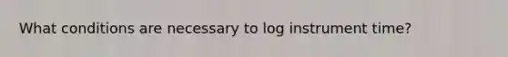 What conditions are necessary to log instrument time?