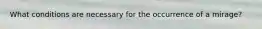 What conditions are necessary for the occurrence of a mirage?