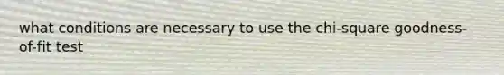 what conditions are necessary to use the chi-square goodness-of-fit test