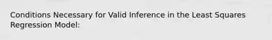 Conditions Necessary for Valid Inference in the Least Squares Regression Model: