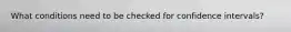 What conditions need to be checked for confidence intervals?