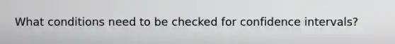 What conditions need to be checked for confidence intervals?