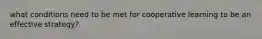 what conditions need to be met for cooperative learning to be an effective strategy?