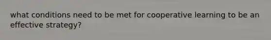 what conditions need to be met for cooperative learning to be an effective strategy?