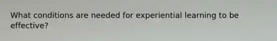 What conditions are needed for experiential learning to be effective?