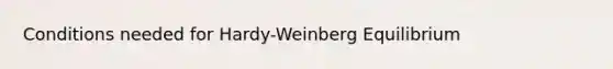 Conditions needed for Hardy-Weinberg Equilibrium