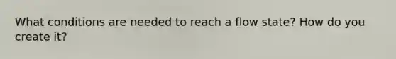 What conditions are needed to reach a flow state? How do you create it?