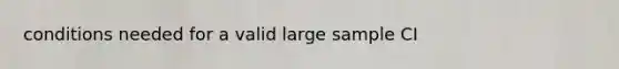 conditions needed for a valid large sample CI