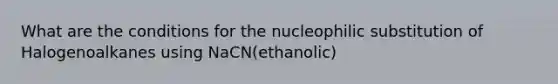 What are the conditions for the nucleophilic substitution of Halogenoalkanes using NaCN(ethanolic)