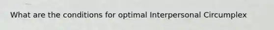 What are the conditions for optimal Interpersonal Circumplex