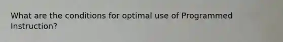 What are the conditions for optimal use of Programmed Instruction?