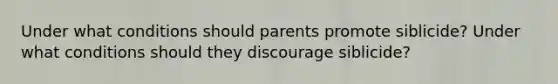 Under what conditions should parents promote siblicide? Under what conditions should they discourage siblicide?