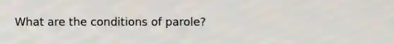 What are the conditions of parole?