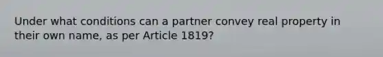 Under what conditions can a partner convey real property in their own name, as per Article 1819?