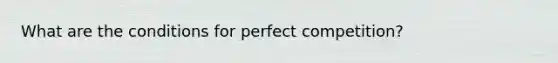 What are the conditions for perfect competition?