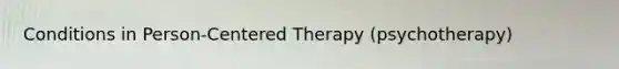 Conditions in Person-Centered Therapy (psychotherapy)