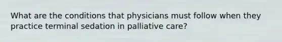 What are the conditions that physicians must follow when they practice terminal sedation in palliative care?