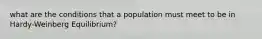 what are the conditions that a population must meet to be in Hardy-Weinberg Equilibrium?