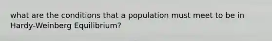 what are the conditions that a population must meet to be in Hardy-Weinberg Equilibrium?