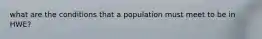 what are the conditions that a population must meet to be in HWE?