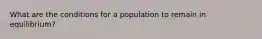 What are the conditions for a population to remain in equilibrium?