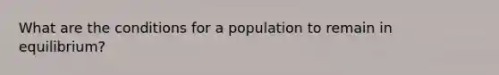 What are the conditions for a population to remain in equilibrium?