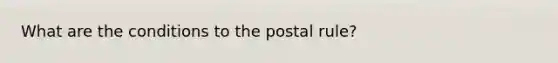 What are the conditions to the postal rule?