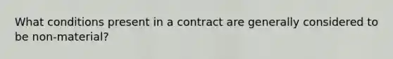 What conditions present in a contract are generally considered to be non-material?