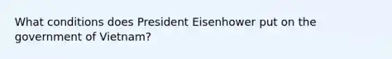 What conditions does President Eisenhower put on the government of Vietnam?