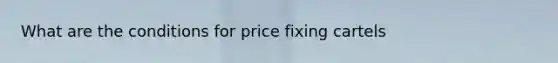 What are the conditions for price fixing cartels