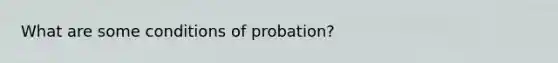 What are some conditions of probation?