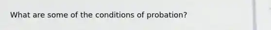 What are some of the conditions of probation?