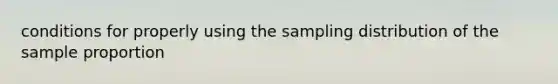 conditions for properly using the sampling distribution of the sample proportion