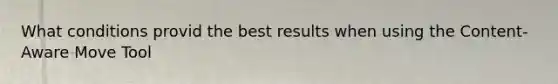 What conditions provid the best results when using the Content-Aware Move Tool