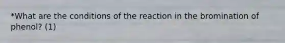 *What are the conditions of the reaction in the bromination of phenol? (1)