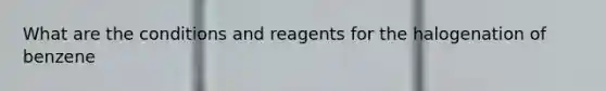 What are the conditions and reagents for the halogenation of benzene