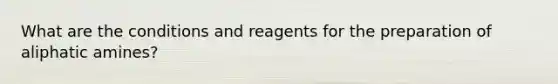 What are the conditions and reagents for the preparation of aliphatic amines?