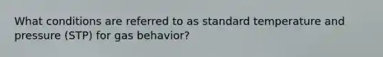 What conditions are referred to as standard temperature and pressure (STP) for gas behavior?